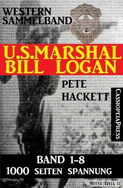 U.S. Marshal Bill Logan - Band 1-8 (Western Sammelband - 1000 Seiten Spannung) - Pete Hackett