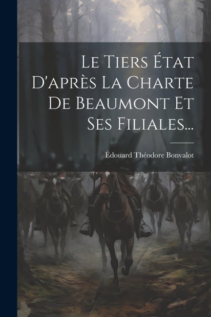 Le Tiers État D'après La Charte De Beaumont Et Ses Filiales... - Édouard Théodore Bonvalot
