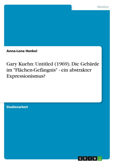 Gary Kuehn: Untitled (1969). Die Gebärde im "Flächen-Gefängnis" - ein abstrakter Expressionismus? - Anna-Lena Henkel