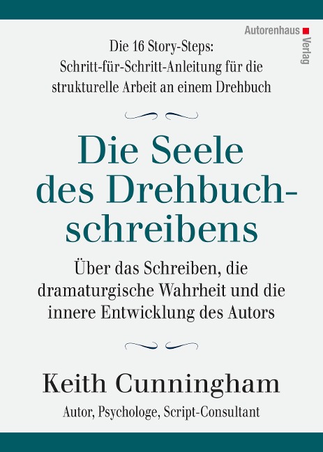 Die Seele des Drehbuchschreibens. Die 16 Story-Steps: Schritt-für-Schritt-Anleitung für die strukturelle Arbeit an einem Drehbuch - Keith Cunningham
