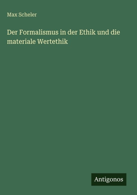 Der Formalismus in der Ethik und die materiale Wertethik - Max Scheler