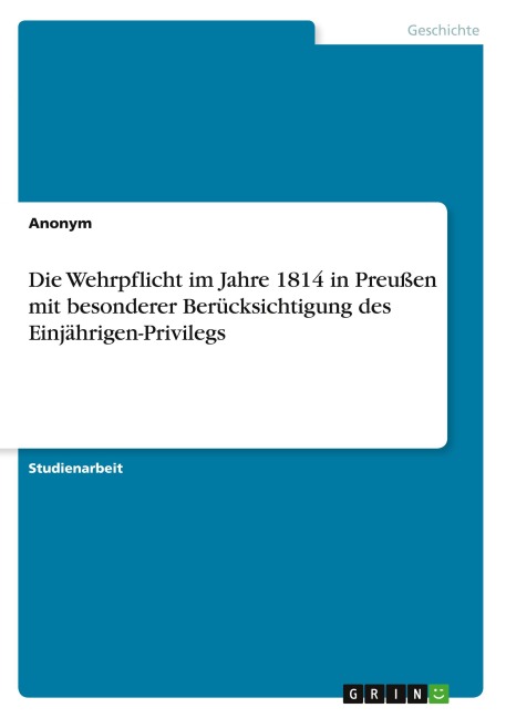 Die Wehrpflicht im Jahre 1814 in Preußen mit besonderer Berücksichtigung des Einjährigen-Privilegs - Anonymous