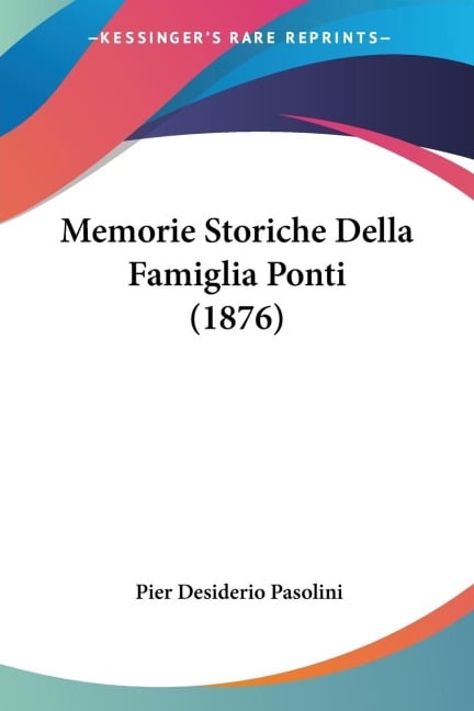 Memorie Storiche Della Famiglia Ponti (1876) - Pier Desiderio Pasolini