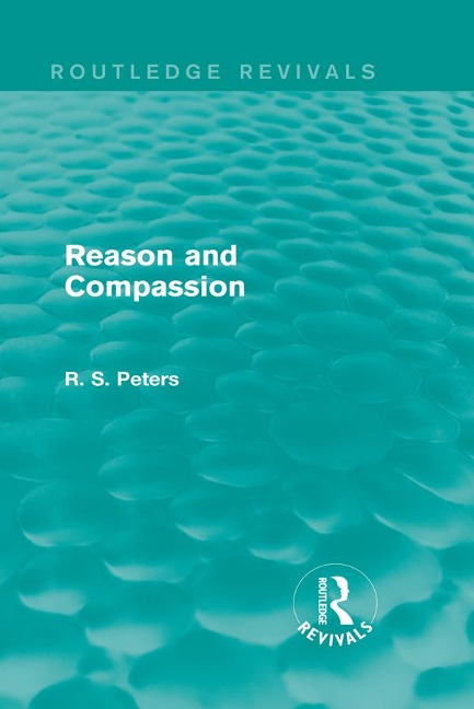 Reason and Compassion (Routledge Revivals) - R. S. Peters