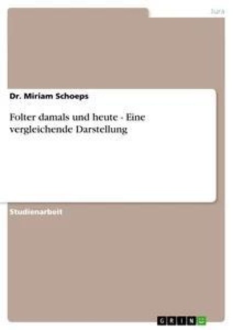 Folter damals und heute - Eine vergleichende Darstellung - Miriam Schoeps