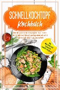 Schnellkochtopf Kochbuch: Die leckersten Rezepte für Ihren Schnellkochtopf zeitsparend und nährstoffreich zubereiten - inkl. vegetarischen, veganen & Kompott-Rezepten - Phillip Stegemann