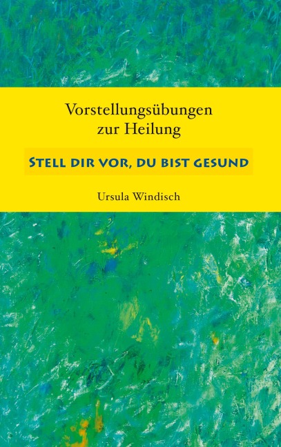 Stell dir vor, du bist gesund - Ursula Windisch