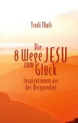 Die 8 Wege Jesu zum Glück - Trudi Thali