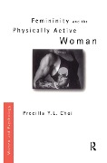 Cover-Bild zum Titel 'Femininity and the Physically Active Woman' von 'Precilla Y. L. Choi'