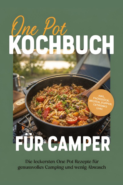 One Pot Kochbuch für Camper: Die leckersten One Pot Rezepte für genussvolles Camping und wenig Abwasch - inkl. Frühstück, Broten, Suppen, Getränke uvm. - Jana Laaken