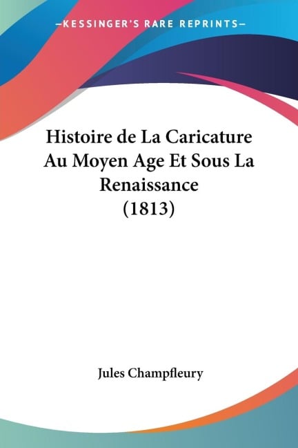 Histoire de La Caricature Au Moyen Age Et Sous La Renaissance (1813) - Jules Champfleury