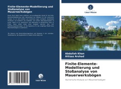 Cover-Bild zum Titel 'Finite-Elemente-Modellierung und Stoßanalyse von Mauerwerksbögen' von 'Abdullah Khan, Aitizaz Arshad'