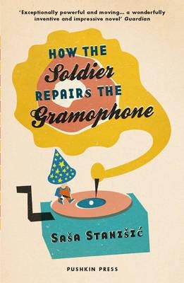 How the Soldier Repairs the Gramophone - Sa¿a Stani¿ic