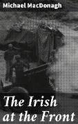 The Irish at the Front - Michael Macdonagh