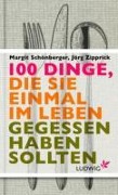 Cover-Bild zum Titel '100 Dinge, die Sie einmal im Leben gegessen haben sollten' von 'Margit Schönberger, Jörg Zipprick'