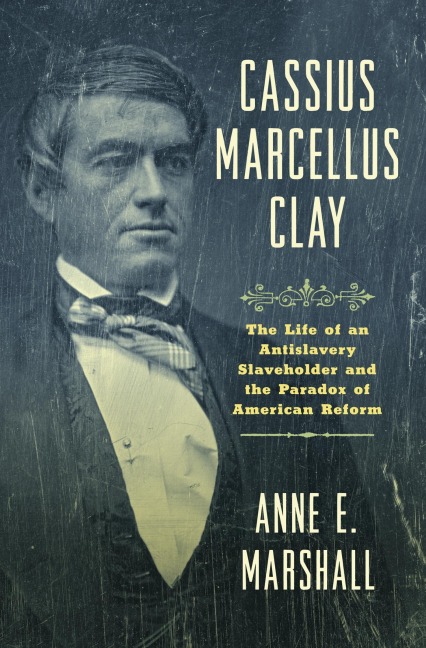 Cassius Marcellus Clay - Anne E Marshall