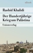 Cover-Bild zum Titel 'Der Hundertjährige Krieg um Palästina' von 'Rashid Khalidi'