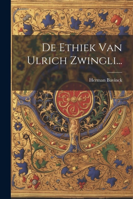De Ethiek Van Ulrich Zwingli... - Herman Bavinck