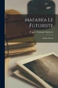Mafarka le futuriste; roman africain - Filippo Tommaso Marinetti