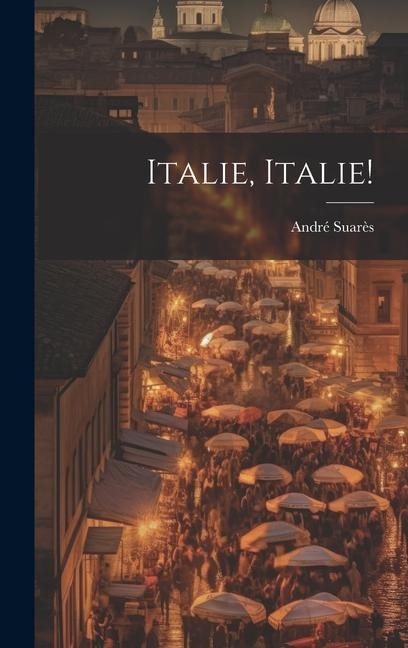 Italie, Italie! - André Suarès