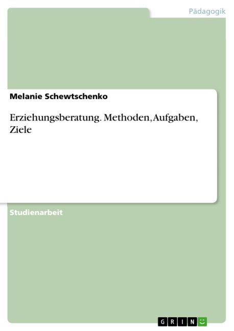 Erziehungsberatung. Methoden, Aufgaben, Ziele - Melanie Schewtschenko