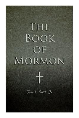 The Book of Mormon: Written by the Hand of Mormon, Upon Plates Taken from the Plates of Nephi - Joseph Smith