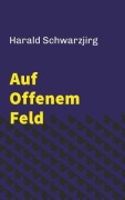 Cover-Bild zum Titel 'Auf offenem Feld' von 'Harald Schwarzjirg'