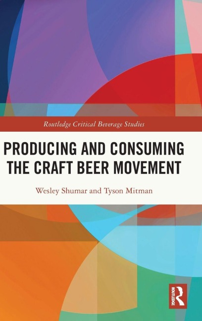 Producing and Consuming the Craft Beer Movement - Wesley Shumar, Tyson Mitman