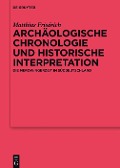 Archäologische Chronologie und historische Interpretation - Matthias Friedrich