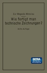 Wie fertigt man technische Zeichnungen? - Alfred Zur Megede, Max Wesslau