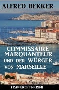 Cover-Bild zum Titel 'Commissaire Marquanteur und der Würger von Marseille: Frankreich Krimi' von 'Alfred Bekker'