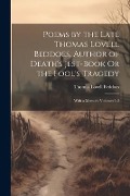Cover-Bild zum Titel 'Poems by the Late Thomas Lovell Beddoes, Author of Death's Jest-Book Or the Fool's Tragedy: With a Memoir, Volumes 1-2' von 'Thomas Lovell Beddoes'