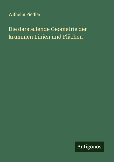 Die darstellende Geometrie der krummen Linien und Flächen - Wilhelm Fiedler