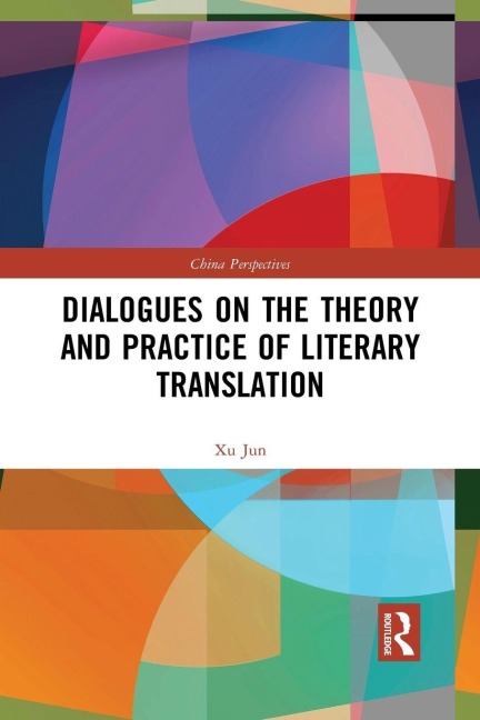 Dialogues on the Theory and Practice of Literary Translation - Xu Jun
