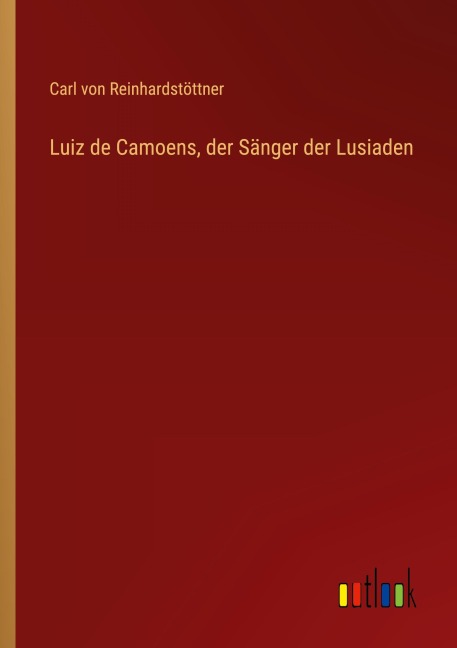 Luiz de Camoens, der Sänger der Lusiaden - Carl von Reinhardstöttner
