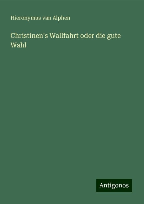 Christinen's Wallfahrt oder die gute Wahl - Hieronymus Van Alphen