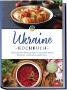 Cover-Bild zum Titel 'Ukraine Kochbuch: Die leckersten Rezepte der ukrainischen Küche für jeden Geschmack und Anlass - inkl. Brotrezepten, Salaten, Dips & Desserts' von 'Katharina Kovalenko'