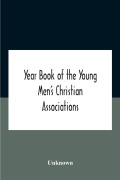 Cover-Bild zum Titel 'Year Book Of The Young Men'S Christian Associations Of The United States, And Dominion Of Canada For The Year 1891' von 'Unknown'