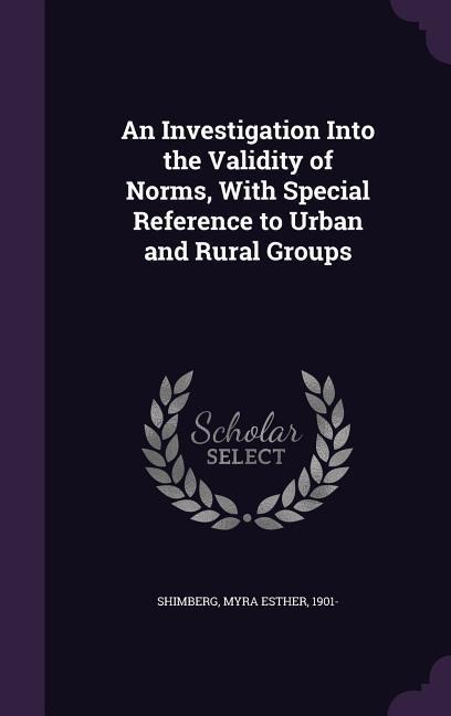 An Investigation Into the Validity of Norms, With Special Reference to Urban and Rural Groups - Myra Esther Shimberg