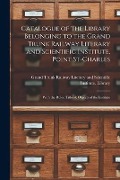 Cover-Bild zum Titel 'Catalogue of the Library Belonging to the Grand Trunk Railway Literary and Scientific Institute, Point St-Charles [microform]: With the Rules, Titles' von ''