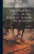 The Stars and Bars, or, The Reign of Terror in Missouri - Isaac Kelso