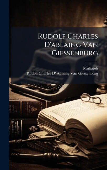 Rudolf Charles D'ablaing Van Giessenburg - Multatuli, Rudolf Charles D' Ab van Giessenburg
