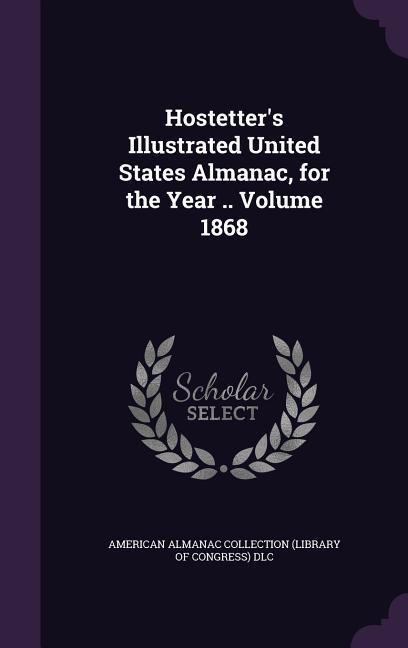 Hostetter's Illustrated United States Almanac, for the Year .. Volume 1868 - 