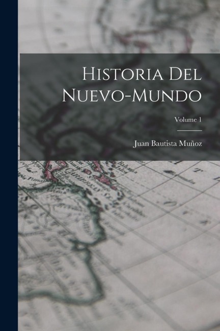 Historia Del Nuevo-Mundo; Volume 1 - Juan Bautista Muñoz