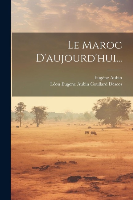 Le Maroc D'aujourd'hui... - Eugène Aubin