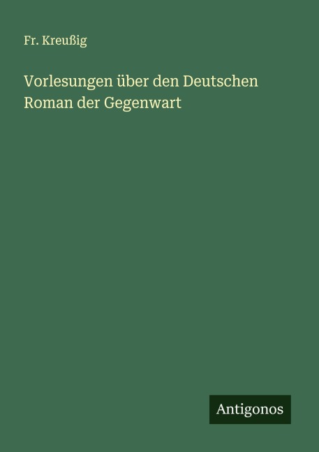 Vorlesungen über den Deutschen Roman der Gegenwart - Fr. Kreußig