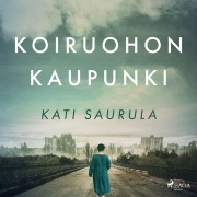 Cover-Bild zum Titel 'Koiruohon kaupunki ¿ TSernobylin kätketty tarina' von 'Kati Saurula'