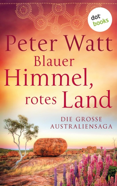 Blauer Himmel, rotes Land: Die große Australien-Saga - Peter Watt