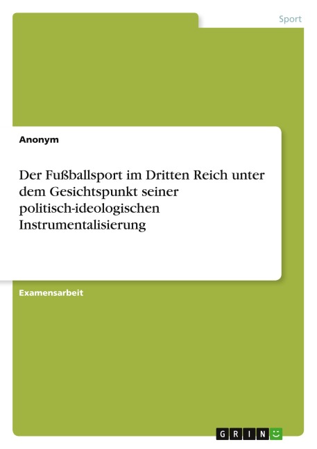 Der Fußballsport im Dritten Reich unter dem Gesichtspunkt seiner politisch-ideologischen Instrumentalisierung - Anonymous
