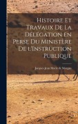 Cover-Bild zum Titel 'Histoire et Travaux de la Délégation en Perse du Ministère de l'Instruction Publique' von 'Jacques Jean Marie De Morgan'